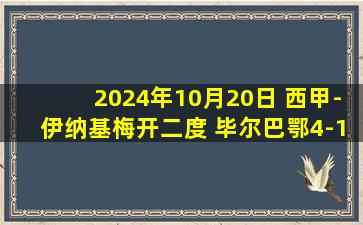 2024年10月20日 西甲-伊纳基梅开二度 毕尔巴鄂4-1西班牙人